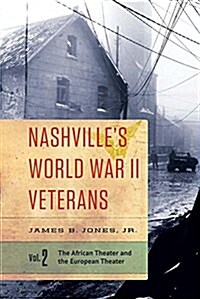 Nashvilles World War II Veterans: Volume 2: The African Theater and the European Theater (Paperback)