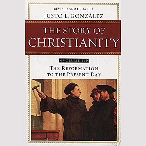 The Story of Christianity, Vol. 2, Revised and Updated Lib/E: The Reformation to the Present Day (Audio CD, 2)