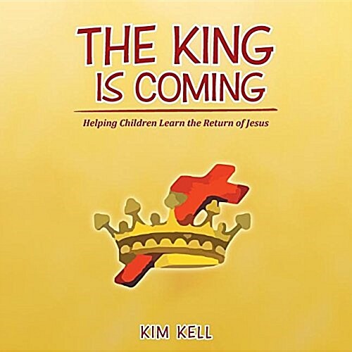 The King Is Coming: Helping Children Learn the Return of Jesus (Paperback)