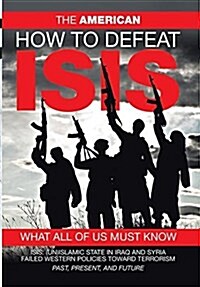 How to Defeat Isis: What All of Us Must Know (Hardcover)