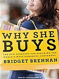 Why She Buys: The New Strategy for Reaching the World�s Most Powerful Consumers (MP3 CD)