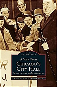View from Chicagos City Hall: Mid-Century to Millenium (Hardcover)