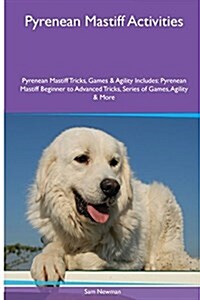 Pyrenean Mastiff Activities Pyrenean Mastiff Tricks, Games & Agility. Includes: Pyrenean Mastiff Beginner to Advanced Tricks, Series of Games, Agility (Paperback)