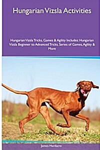 Hungarian Vizsla Activities Hungarian Vizsla Tricks, Games & Agility. Includes: Hungarian Vizsla Beginner to Advanced Tricks, Series of Games, Agility (Paperback)