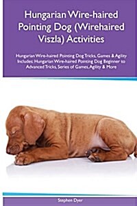 Hungarian Wire-Haired Pointing Dog (Wirehaired Viszla) Activities Hungarian Wire-Haired Pointing Dog Tricks, Games & Agility. Includes: Hungarian Wire (Paperback)