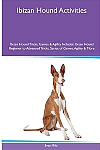 Ibizan Hound Activities Ibizan Hound Tricks, Games & Agility. Includes: Ibizan Hound Beginner to Advanced Tricks, Series of Games, Agility and More (Paperback)