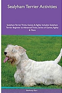 Sealyham Terrier Activities Sealyham Terrier Tricks, Games & Agility. Includes: Sealyham Terrier Beginner to Advanced Tricks, Series of Games, Agility (Paperback)