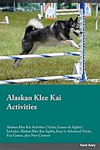 Alaskan Klee Kai Activities Alaskan Klee Kai Activities (Tricks, Games & Agility) Includes: Alaskan Klee Kai Agility, Easy to Advanced Tricks, Fun Gam (Paperback)