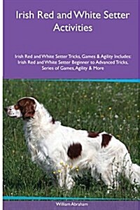 Irish Red and White Setter Activities Irish Red and White Setter Tricks, Games & Agility. Includes: Irish Red and White Setter Beginner to Advanced Tr (Paperback)