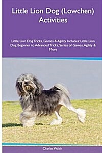 Little Lion Dog (Lowchen) Activities Little Lion Dog Tricks, Games & Agility. Includes: Little Lion Dog Beginner to Advanced Tricks, Series of Games, (Paperback)