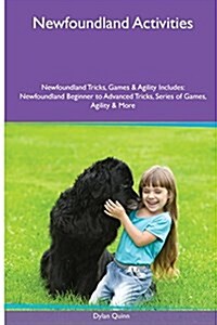 Newfoundland Activities Newfoundland Tricks, Games & Agility. Includes: Newfoundland Beginner to Advanced Tricks, Series of Games, Agility and More (Paperback)