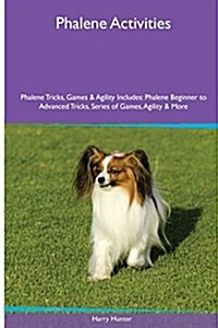 Phalene Activities Phalene Tricks, Games & Agility. Includes: Phalene Beginner to Advanced Tricks, Series of Games, Agility and More (Paperback)