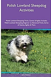 Polish Lowland Sheepdog Activities Polish Lowland Sheepdog Tricks, Games & Agility. Includes: Polish Lowland Sheepdog Beginner to Advanced Tricks, Ser (Paperback)