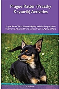 Prague Ratter (Prazsky Krysarik) Activities Prague Ratter Tricks, Games & Agility. Includes: Prague Ratter Beginner to Advanced Tricks, Series of Game (Paperback)