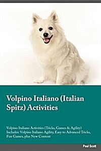 Volpino Italiano Italian Spitz Activities Volpino Italiano Activities (Tricks, Games & Agility) Includes: Volpino Italiano Agility, Easy to Advanced T (Paperback)