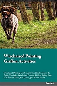 Wirehaired Pointing Griffon Activities Wirehaired Pointing Griffon Activities (Tricks, Games & Agility) Includes: Wirehaired Pointing Griffon Agility, (Paperback)