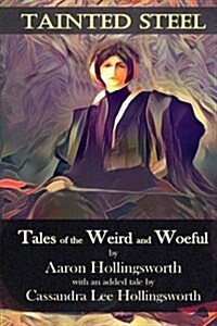 Tainted Steel: Tales of the Weird and Woeful (Paperback)