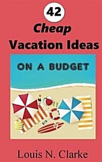 42 Cheap Vacation Ideas: On a Budget (Paperback)