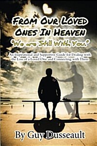 From Our Loved Ones in Heaven - We Are Still with You: An Inspirational and Supportive Guide for Dealing with the Loss of a Loved One and Connecting w (Paperback)