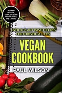 Vegan Cookbook: Over 50 Plant-Based Recipes for Forever Fat Loss (Paperback)