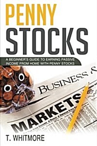 Penny Stocks: A Beginners Guide to Earning Passive Income from Home with Penny Stocks (Paperback)