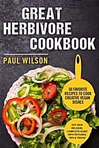 Great Herbivore Cookbook: 50 Favorite Recipes to Cook Creative Vegan Dishes (Paperback)