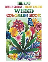 The Kind, Really Groovy, Highly Amazing Weed Coloring Book: Stoner Fun and Artwork (Paperback)