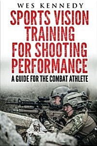 Sports Vision Training for Shooting Performance: A Guide for the Combat Athlete (Paperback)