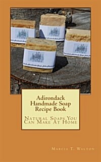 Adirondack Handmade Soap Recipe Book: Natural Soaps You Can Make at Home (Paperback)
