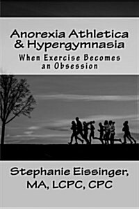 Anorexia Athletica & Hypergymnasia: When Exercise Becomes an Obsession (Paperback)