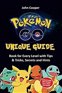 Pokemon Go Unique Guide: Guide Book for Every Level with Tips & Tricks, Secrets and Hints (Paperback)