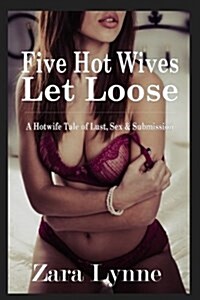 Five Hot Wives Let Loose - A Hotwife Tale of Lust, Sex & Submission: A Stand-Alone Erotic Novella about Hotwives. (Paperback)