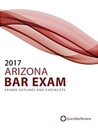 2017 Arizona Bar Exam Primer Outlines and Checklists (Paperback)