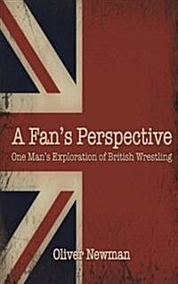 A Fans Perspective: One Mans Exploration of British Wrestling (Paperback)