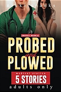 Erotica: Medical Probed & Plowed: 5 Book Bundle of Nasty Nurses and Dirty Doctor Exams: Box Set Collection Explicit Doctor Erot (Paperback)