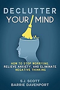 Declutter Your Mind: How to Stop Worrying, Relieve Anxiety, and Eliminate Negative Thinking (Paperback)