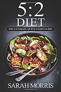 The 5: 2 Diet: The Ultimate Quick Start Guide: To Intermittent Fasting for Rapid Weight Loss(c) (Paperback)