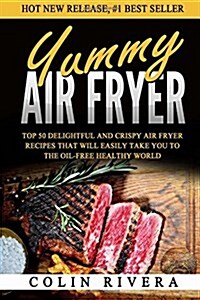 Yummy Air Fryer: Top 50 Delightful and Crispy Air Fryer Recipes That Will Easily (Paperback)