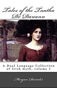 Tales of the Tuatha de Danann: A Dual Language Collection of Irish Myth, Volume 2 (Paperback)