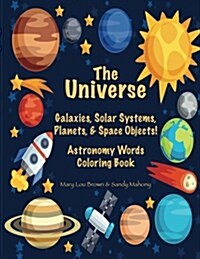 The Universe: Galaxies, Solar Systems, Planets, & Space Objects! Astronomy Words & Coloring Book (Paperback)