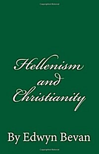 Hellenism and Christianity: By Edwyn Bevan (Paperback)