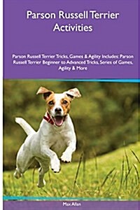 Parson Russell Terrier Activities Parson Russell Terrier Tricks, Games & Agility. Includes: Parson Russell Terrier Beginner to Advanced Tricks, Series (Paperback)