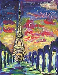 I Dream of Paris 2017 Monthly Planner: 16 Month August 2016-December 2017 Academic Calendar with Large 8.5x11 Pages (Paperback)