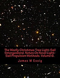 The Woolly Christmas Tree Light-Sail Smorgasbord. Notes on Novel Light-Sail Propulsion Methods. Volume 6. (Paperback)