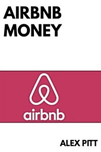 Airbnb Money: Secrets, Practical Tips, How to Get Started, Making a Career, Simple Steps and How to Succeed and Make Bank (Paperback)