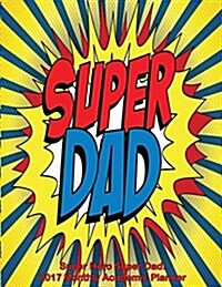 Super Hero Super Dad! 2017 Monthly Academic Planner: 16 Month August 2016-December 2017 Academic Calendar with Large 8.5x11 Pages (Paperback)