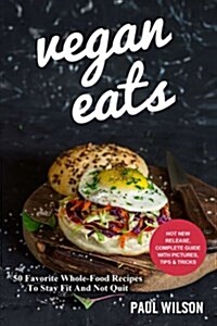 Vegan Eats: 50 Favorite Whole-Food Recipes to Stay Fit and Not Quit (Paperback)