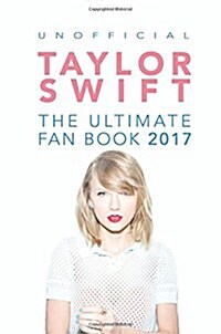 Taylor Swift: The Ultimate Taylor Swift Fan Book 2017: Taylor Swift Facts, Quiz and Quotes (Paperback)