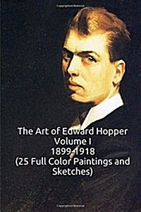 The Art of Edward Hopper Volume I 1899-1918 (25 Full Color Paintings and Sketche: (The Amazing World of Art, New Realism and Impressionism Early Works (Paperback)