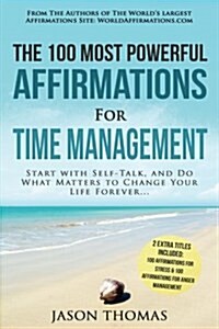 Affirmation the 100 Most Powerful Affirmations for Time Management 2 Amazing Affirmative Bonus Books Included for Stress & Anger Management: Start wit (Paperback)